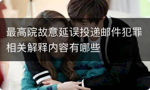 最高院故意延误投递邮件犯罪相关解释内容有哪些