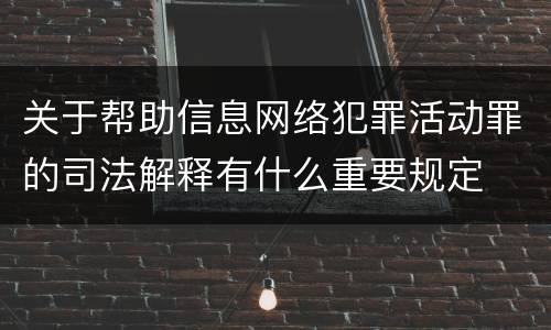 关于帮助信息网络犯罪活动罪的司法解释有什么重要规定
