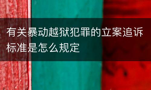 有关暴动越狱犯罪的立案追诉标准是怎么规定