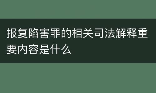 报复陷害罪的相关司法解释重要内容是什么