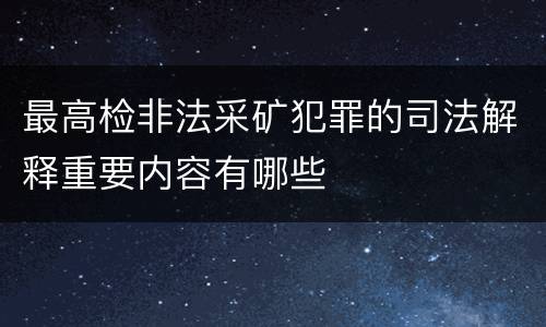 最高检非法采矿犯罪的司法解释重要内容有哪些