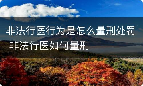 非法行医行为是怎么量刑处罚 非法行医如何量刑