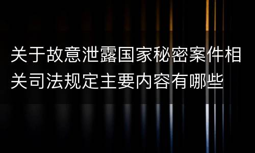 关于故意泄露国家秘密案件相关司法规定主要内容有哪些