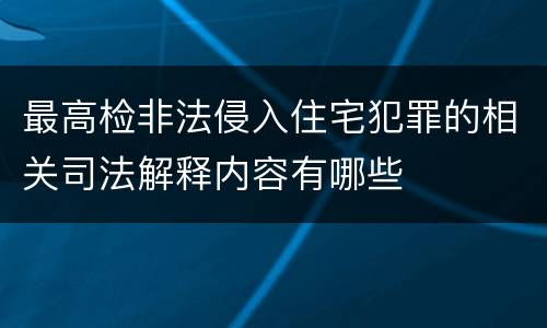 最高检非法侵入住宅犯罪的相关司法解释内容有哪些