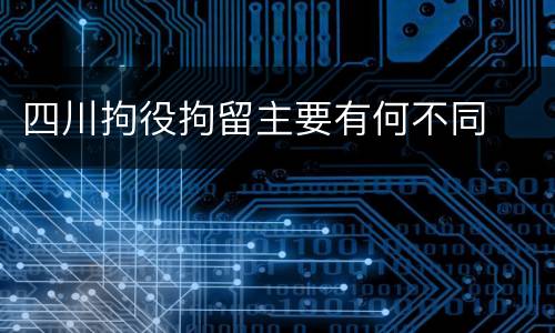 四川拘役拘留主要有何不同