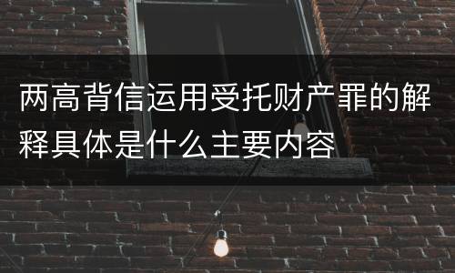 两高背信运用受托财产罪的解释具体是什么主要内容