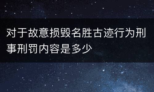 对于故意损毁名胜古迹行为刑事刑罚内容是多少