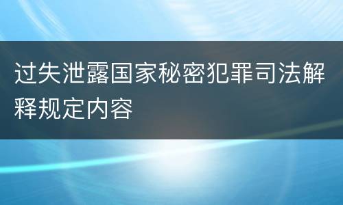 过失泄露国家秘密犯罪司法解释规定内容