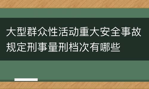 大型群众性活动重大安全事故规定刑事量刑档次有哪些