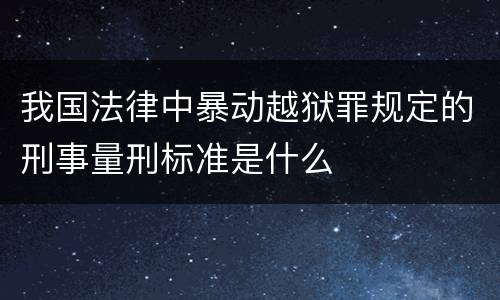 我国法律中暴动越狱罪规定的刑事量刑标准是什么