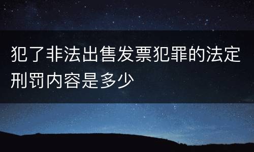 犯了非法出售发票犯罪的法定刑罚内容是多少