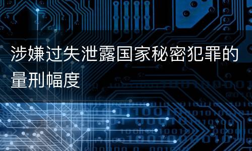 涉嫌过失泄露国家秘密犯罪的量刑幅度