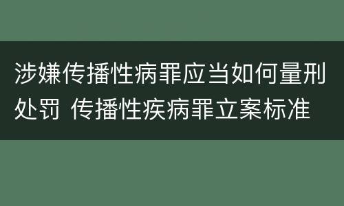涉嫌传播性病罪应当如何量刑处罚 传播性疾病罪立案标准