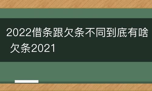 2022借条跟欠条不同到底有啥 欠条2021