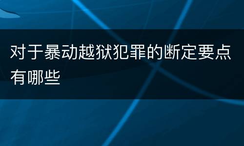 对于暴动越狱犯罪的断定要点有哪些