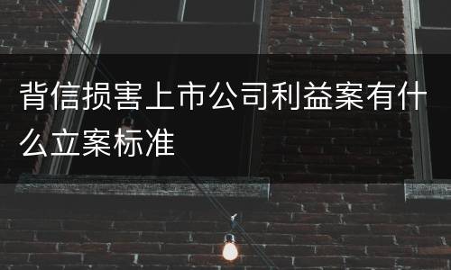 背信损害上市公司利益案有什么立案标准
