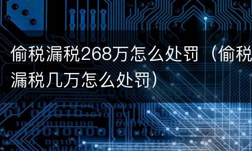 偷税漏税268万怎么处罚（偷税漏税几万怎么处罚）
