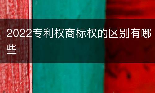 2022专利权商标权的区别有哪些