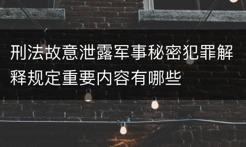 刑法故意泄露军事秘密犯罪解释规定重要内容有哪些