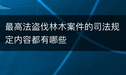 最高法盗伐林木案件的司法规定内容都有哪些