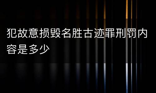 犯故意损毁名胜古迹罪刑罚内容是多少