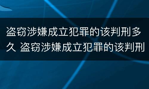 盗窃涉嫌成立犯罪的该判刑多久 盗窃涉嫌成立犯罪的该判刑多久呢