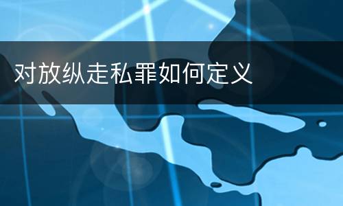 对放纵走私罪如何定义