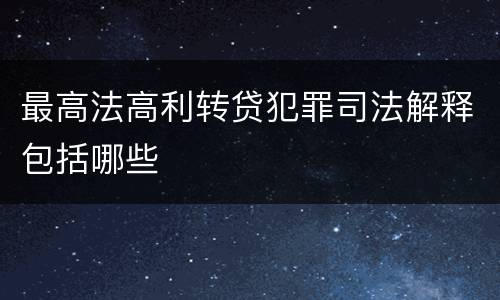 最高法高利转贷犯罪司法解释包括哪些