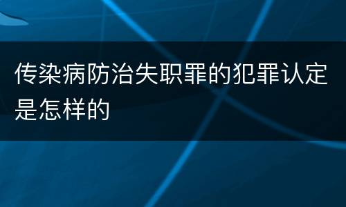 传染病防治失职罪的犯罪认定是怎样的