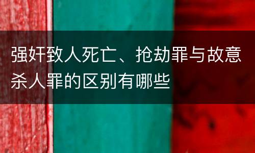 强奸致人死亡、抢劫罪与故意杀人罪的区别有哪些