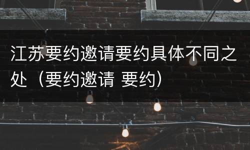 江苏要约邀请要约具体不同之处（要约邀请 要约）