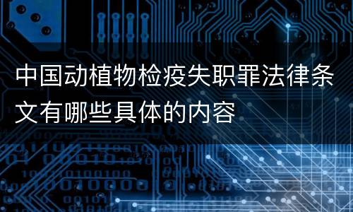 中国动植物检疫失职罪法律条文有哪些具体的内容