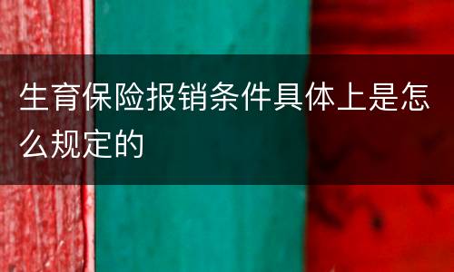 生育保险报销条件具体上是怎么规定的