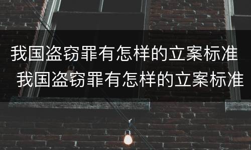 我国盗窃罪有怎样的立案标准 我国盗窃罪有怎样的立案标准规定