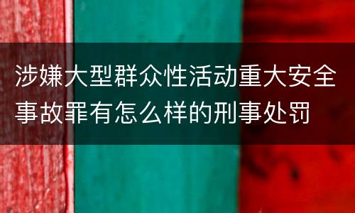 涉嫌大型群众性活动重大安全事故罪有怎么样的刑事处罚