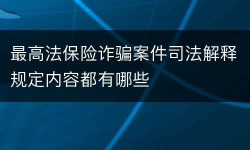 最高法保险诈骗案件司法解释规定内容都有哪些