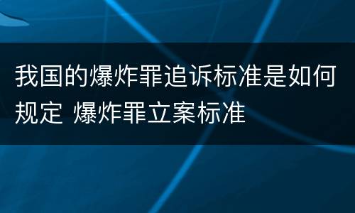 我国的爆炸罪追诉标准是如何规定 爆炸罪立案标准