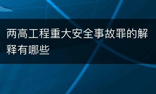 两高工程重大安全事故罪的解释有哪些