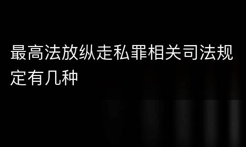 最高法放纵走私罪相关司法规定有几种