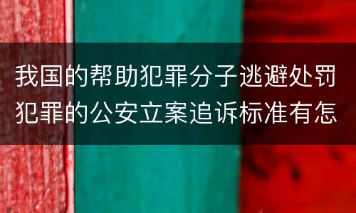 我国的帮助犯罪分子逃避处罚犯罪的公安立案追诉标准有怎样的规定