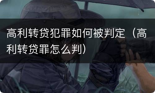高利转贷犯罪如何被判定（高利转贷罪怎么判）