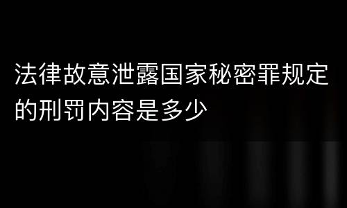法律故意泄露国家秘密罪规定的刑罚内容是多少