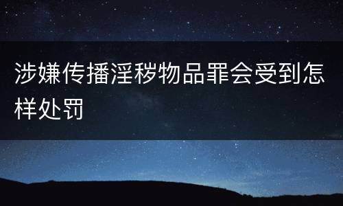 涉嫌传播淫秽物品罪会受到怎样处罚