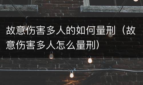 故意伤害多人的如何量刑（故意伤害多人怎么量刑）