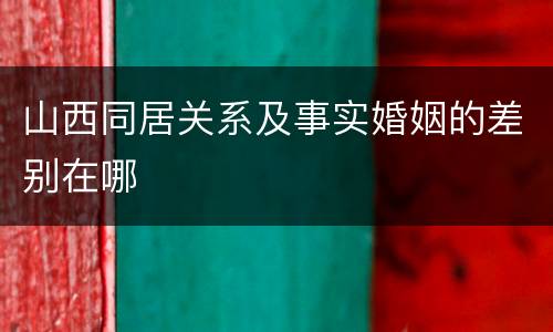 山西同居关系及事实婚姻的差别在哪
