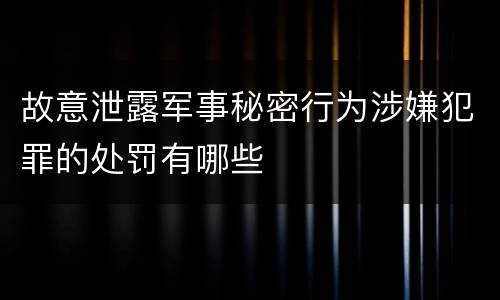 故意泄露军事秘密行为涉嫌犯罪的处罚有哪些