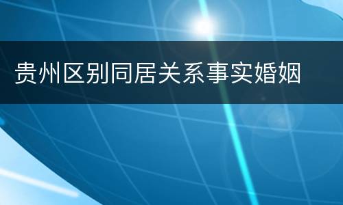 贵州区别同居关系事实婚姻