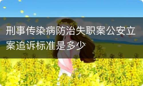 刑事传染病防治失职案公安立案追诉标准是多少
