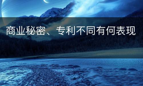 商业秘密、专利不同有何表现