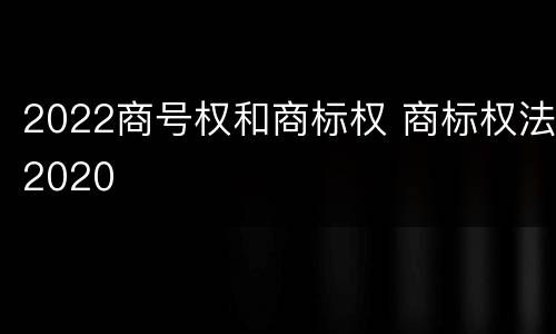 2022商号权和商标权 商标权法2020